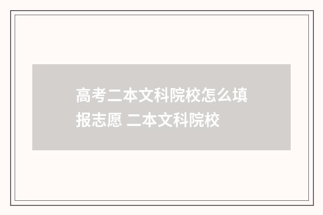 高考二本文科院校怎么填报志愿 二本文科院校