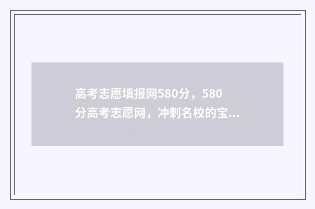 高考志愿填报网580分,580分高考志愿网,冲刺名校的宝典 高考志愿网