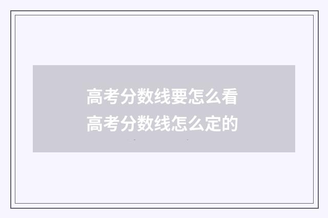 高考分数线要怎么看 高考分数线怎么定的