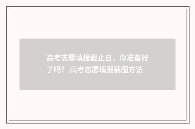 高考志愿填报截止日，你准备好了吗？ 高考志愿填报截图方法