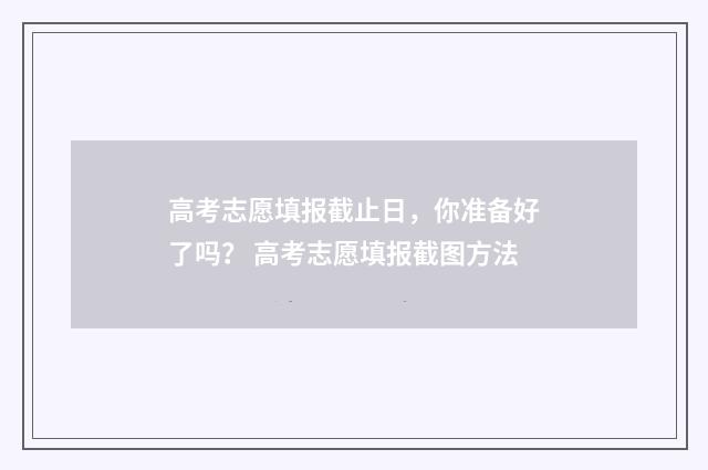 高考志愿填报截止日，你准备好了吗？ 高考志愿填报截图方法