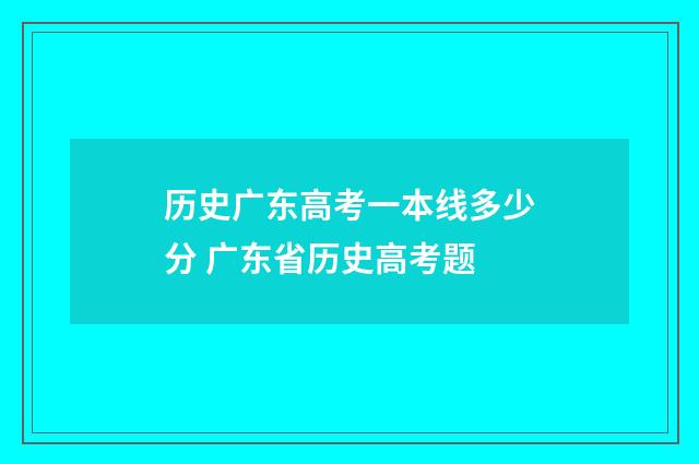 历史广东高考一本线多少分 广东省历史高考题