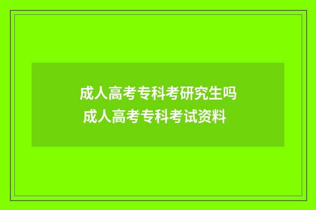成人高考专科考研究生吗 成人高考专科考试资料