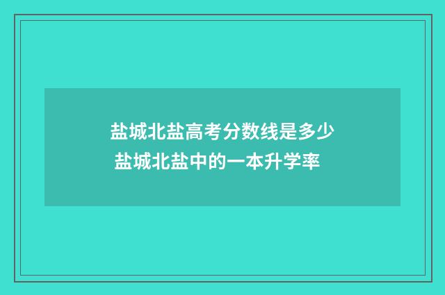 盐城北盐高考分数线是多少 盐城北盐中的一本升学率