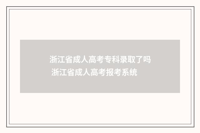 浙江省成人高考专科录取了吗 浙江省成人高考报考系统