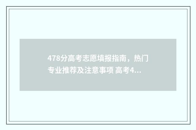 478分高考志愿填报指南，热门专业推荐及注意事项 高考478能上什么学校