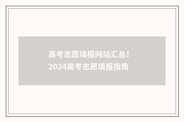 高考志愿填报网站汇总！ 2024高考志愿填报指南