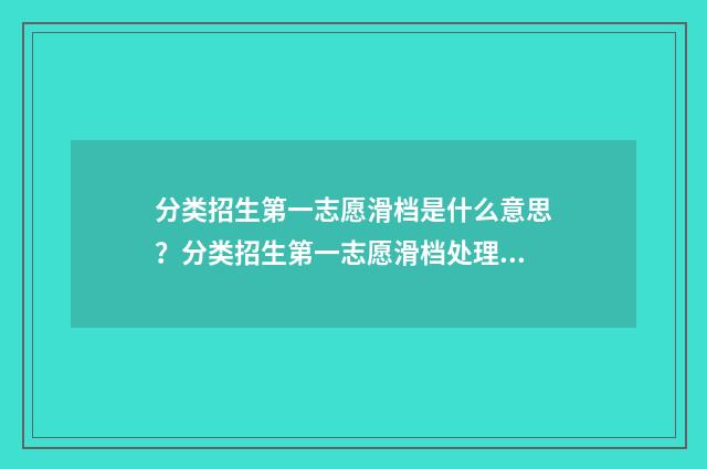 分类招生第一志愿滑档是什么意思？分类招生第一志愿滑档处理步骤 分类招生第一批好走吗