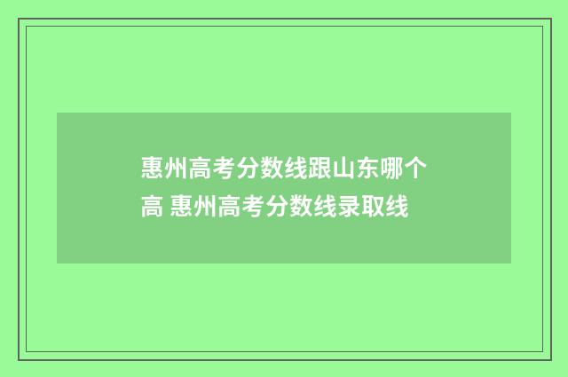 惠州高考分数线跟山东哪个高 惠州高考分数线录取线