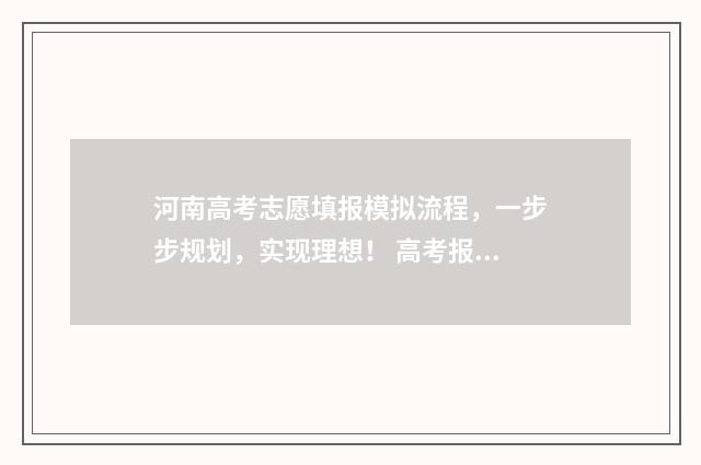 河南高考志愿填报模拟流程，一步步规划，实现理想！ 高考报志愿