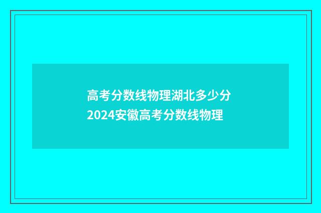 高考分数线物理湖北多少分 2024安徽高考分数线物理