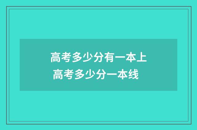 高考多少分有一本上 高考多少分一本线