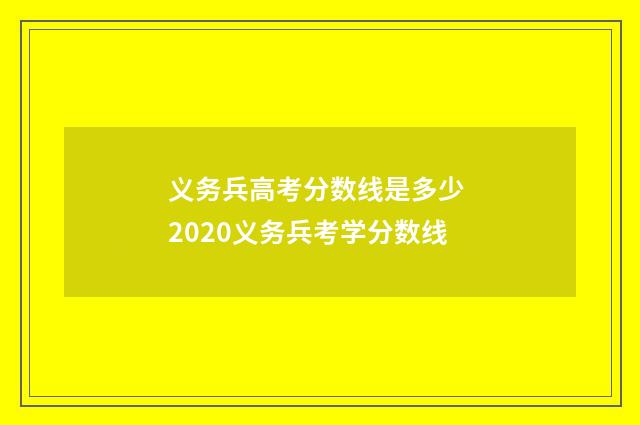 义务兵高考分数线是多少 2020义务兵考学分数线