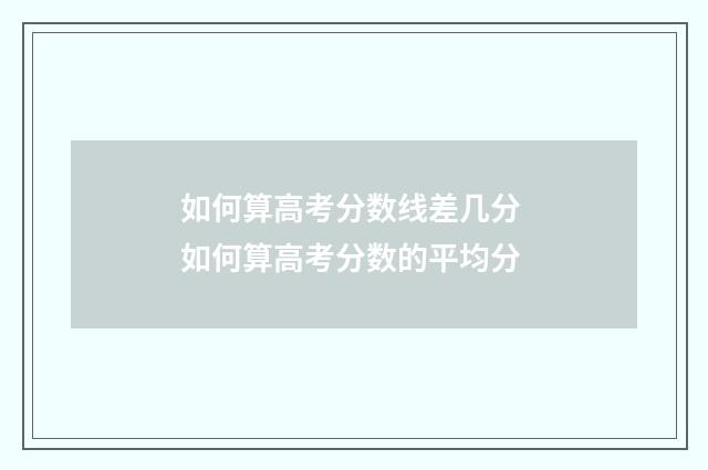 如何算高考分数线差几分 如何算高考分数的平均分