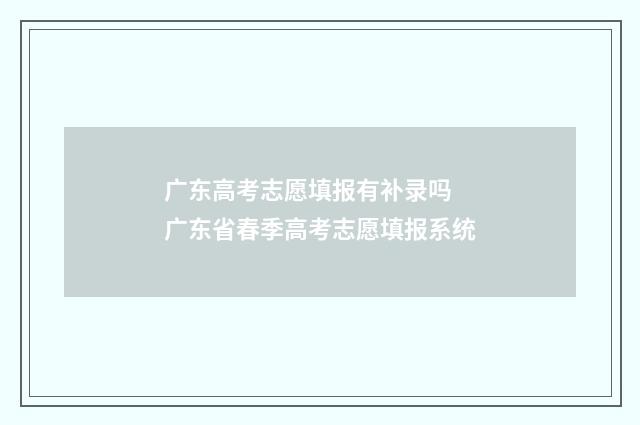 广东高考志愿填报有补录吗 广东省春季高考志愿填报系统