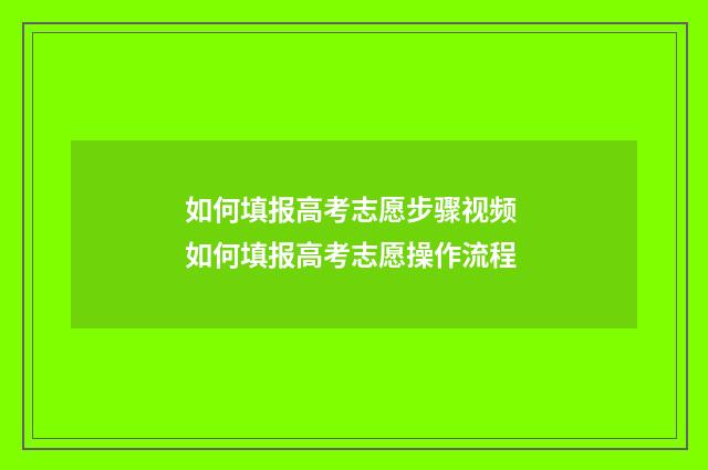 如何填报高考志愿步骤视频 如何填报高考志愿操作流程