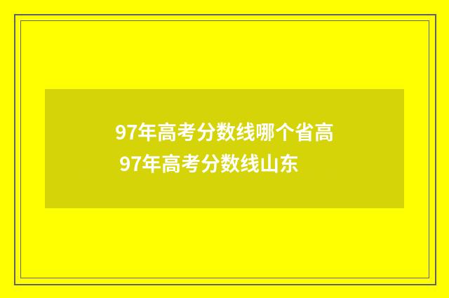 97年高考分数线哪个省高 97年高考分数线山东