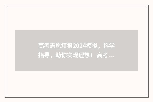 高考志愿填报2024模拟，科学指导，助你实现理想！ 高考志愿填报2024全部