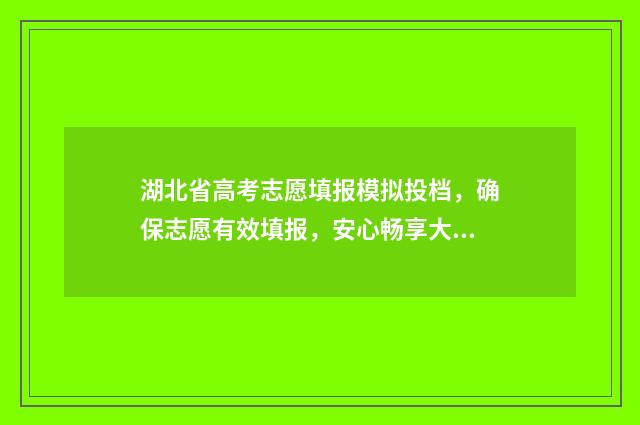 湖北省高考志愿填报模拟投档,确保志愿有效填报,安心畅享大学梦 湖北省高考报名条件