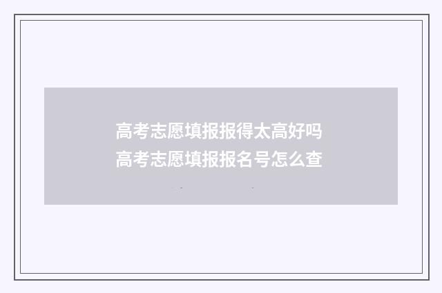 高考志愿填报报得太高好吗 高考志愿填报报名号怎么查
