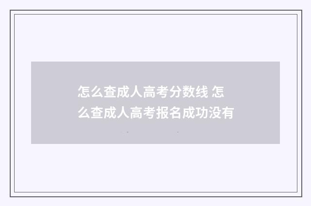 怎么查成人高考分数线 怎么查成人高考报名成功没有