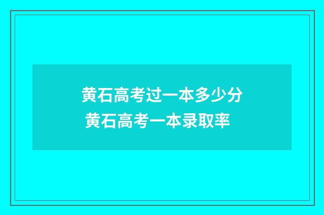 黄石高考过一本多少分 黄石高考一本录取率