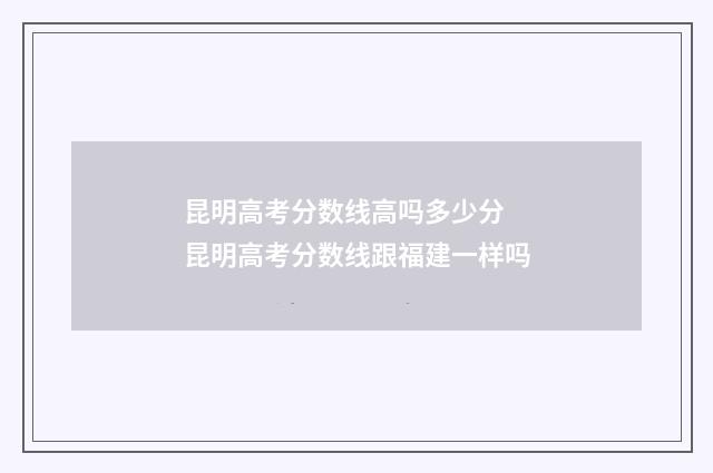 昆明高考分数线高吗多少分 昆明高考分数线跟福建一样吗