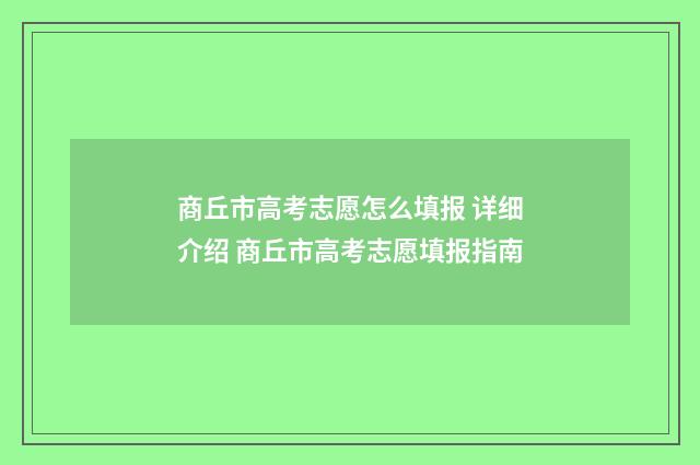 商丘市高考志愿怎么填报 详细介绍 商丘市高考志愿填报指南