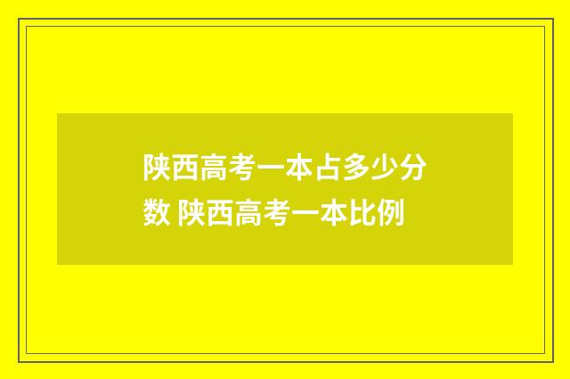 陕西高考一本占多少分数 陕西高考一本比例