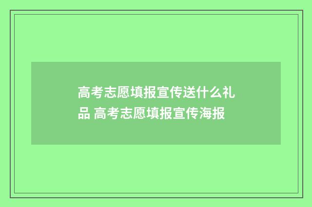 高考志愿填报宣传送什么礼品 高考志愿填报宣传海报