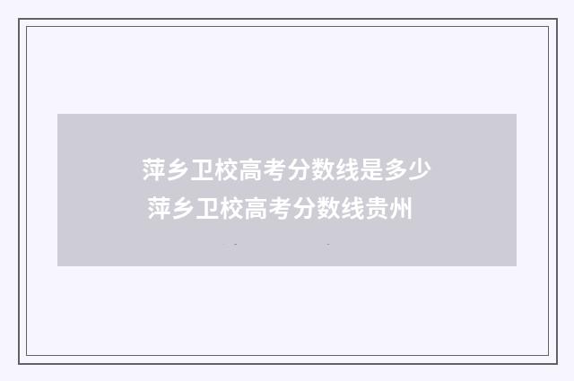 萍乡卫校高考分数线是多少 萍乡卫校高考分数线贵州