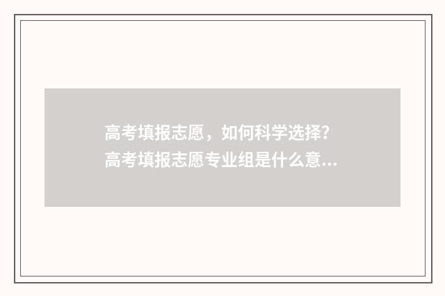 高考填报志愿，如何科学选择？ 高考填报志愿专业组是什么意思