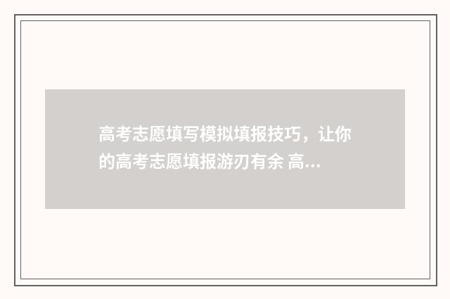 高考志愿填写模拟填报技巧,让你的高考志愿填报游刃有余 高考志愿填写模版
