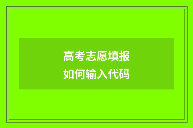 高考志愿填报如何输入代码