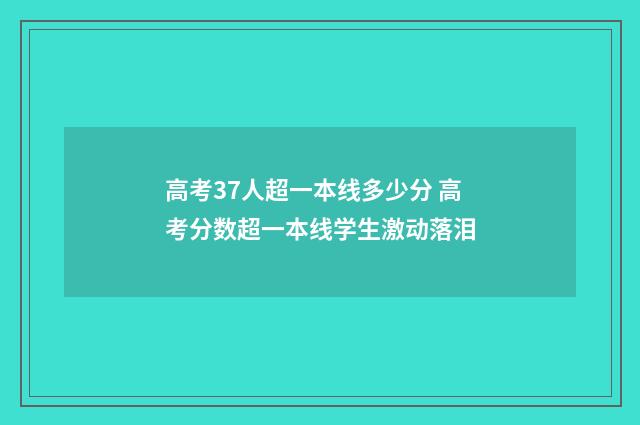 高考37人超一本线多少分 高考分数超一本线学生激动落泪