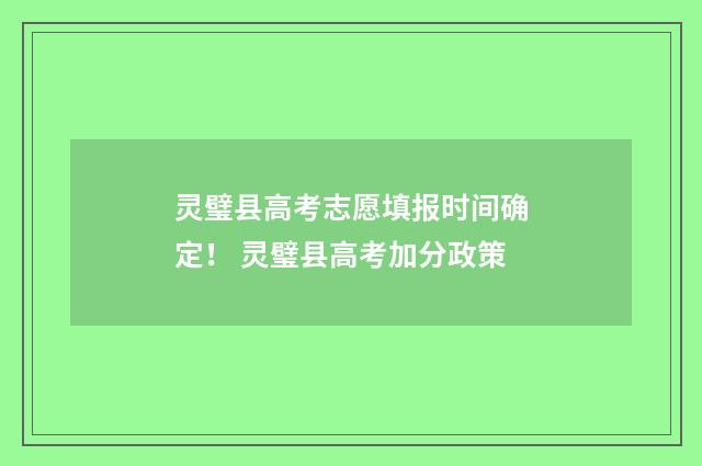 灵璧县高考志愿填报时间确定！ 灵璧县高考加分政策