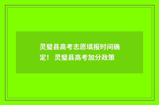 灵璧县高考志愿填报时间确定！ 灵璧县高考加分政策