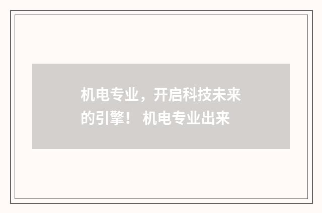 机电专业,开启科技未来的引擎! 机电专业出来