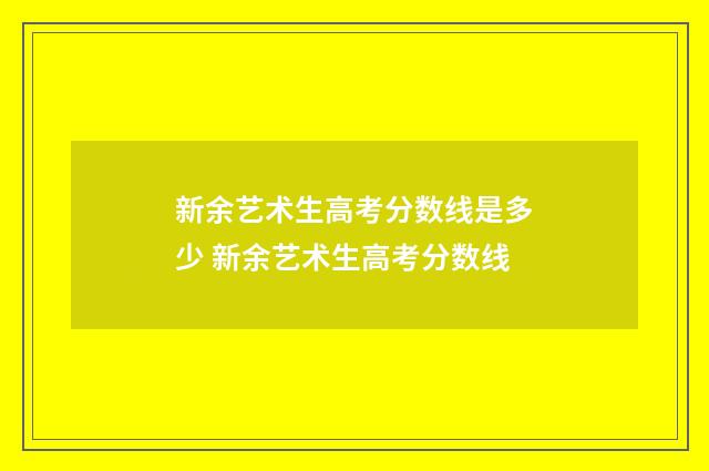 新余艺术生高考分数线是多少 新余艺术生高考分数线