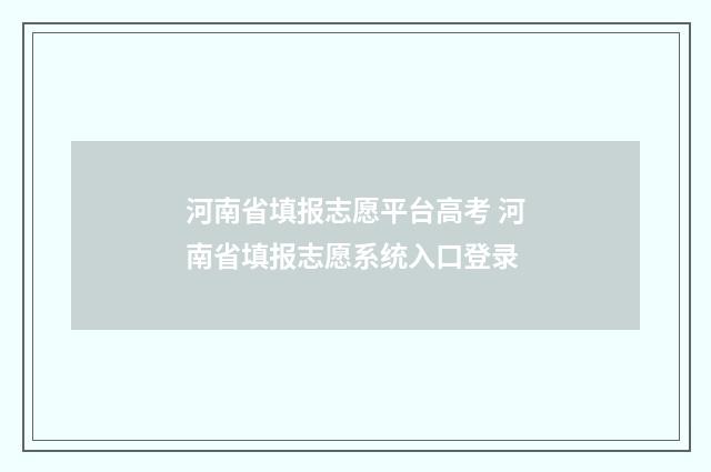 河南省填报志愿平台高考 河南省填报志愿系统入口登录