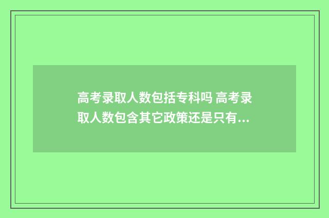 高考录取人数包括专科吗 高考录取人数包含其它政策还是只有裸考