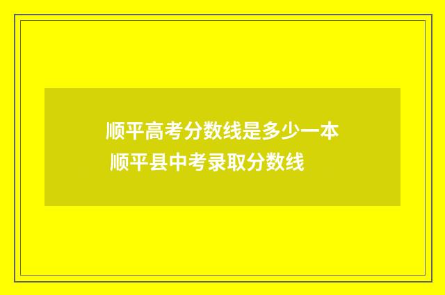 顺平高考分数线是多少一本 顺平县中考录取分数线