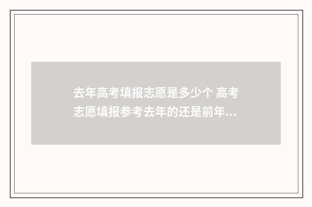去年高考填报志愿是多少个 高考志愿填报参考去年的还是前年的位次更准确