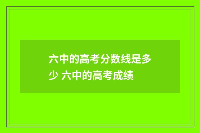 六中的高考分数线是多少 六中的高考成绩
