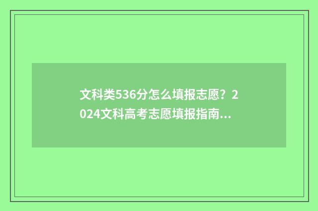 文科类536分怎么填报志愿？2024文科高考志愿填报指南 文科566分