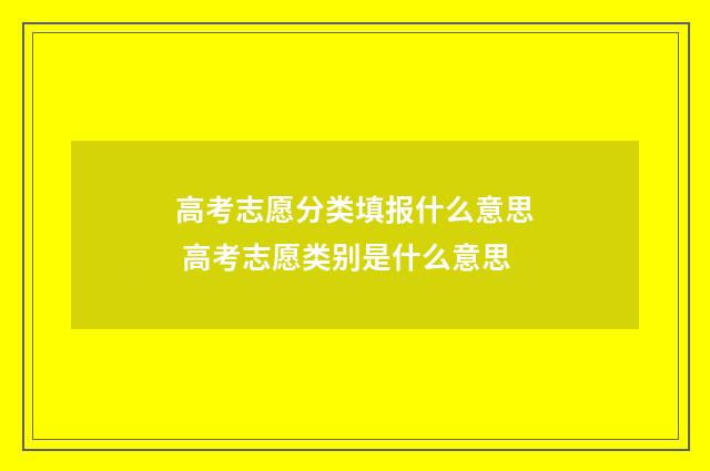 高考志愿分类填报什么意思 高考志愿类别是什么意思