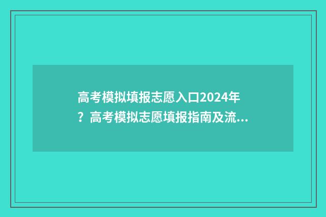 高考模拟填报志愿入口2024年？高考模拟志愿填报指南及流程解析 高考模拟填报志愿网址