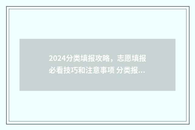 2024分类填报攻略，志愿填报必看技巧和注意事项 分类报名需要填什么招生