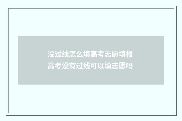 没过线怎么填高考志愿填报 高考没有过线可以填志愿吗