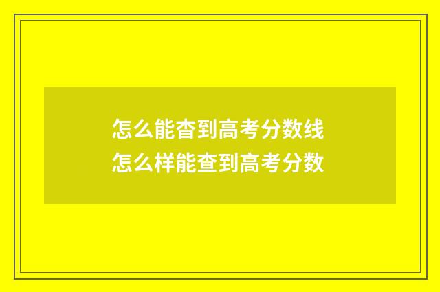 怎么能杳到高考分数线 怎么样能查到高考分数